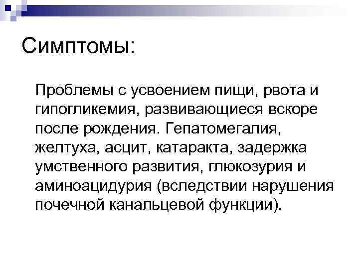 Симптомы: Проблемы с усвоением пищи, рвота и гипогликемия, развивающиеся вскоре после рождения. Гепатомегалия, желтуха,