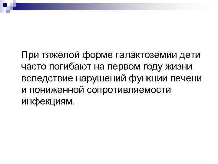  При тяжелой форме галактоземии дети часто погибают на первом году жизни вследствие нарушений