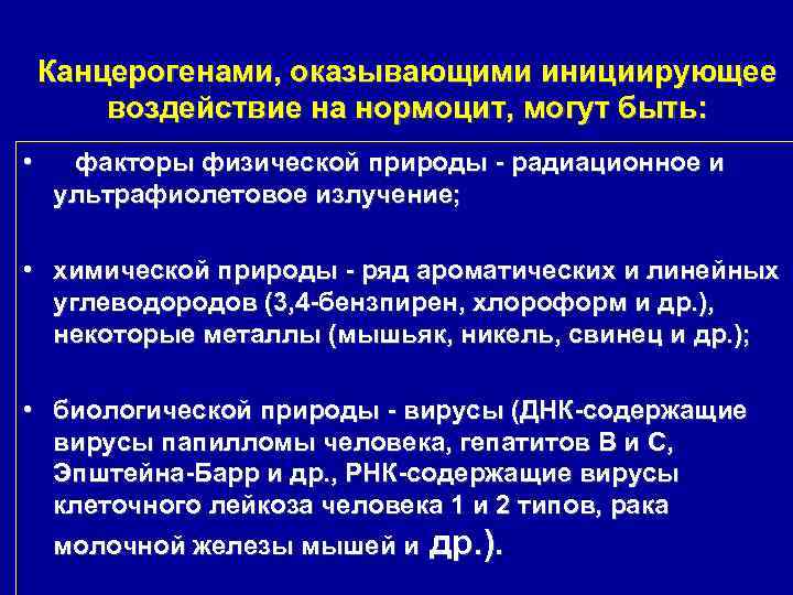 Канцерогенами, оказывающими инициирующее воздействие на нормоцит, могут быть: • факторы физической природы радиационное и