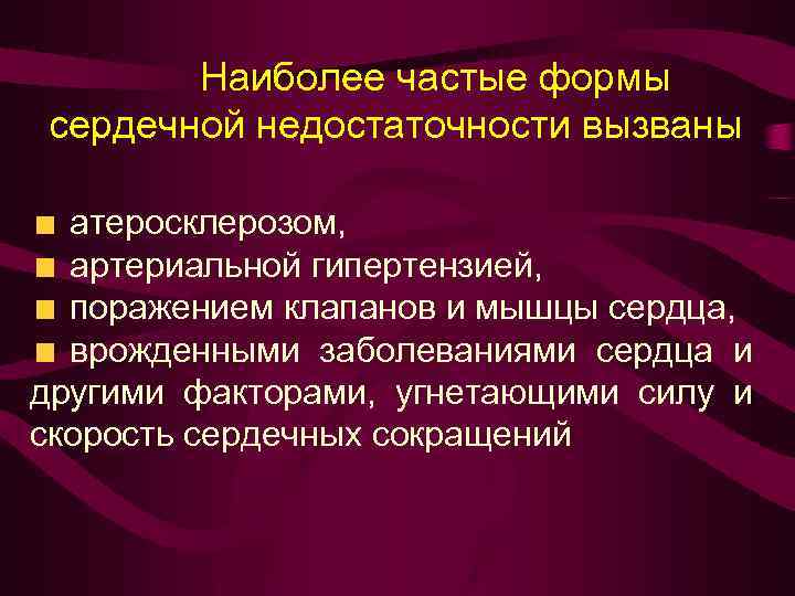 Наиболее частые формы сердечной недостаточности вызваны атеросклерозом, артериальной гипертензией, поражением клапанов и мышцы сердца,