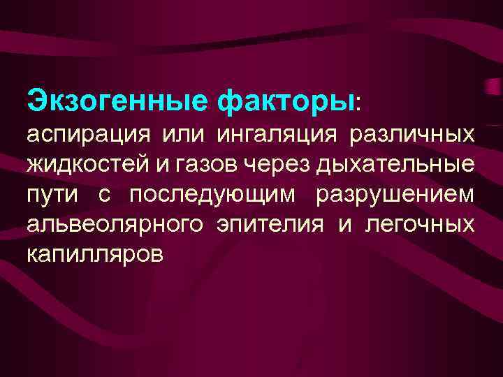 Экзогенные факторы: аспирация или ингаляция различных жидкостей и газов через дыхательные пути с последующим