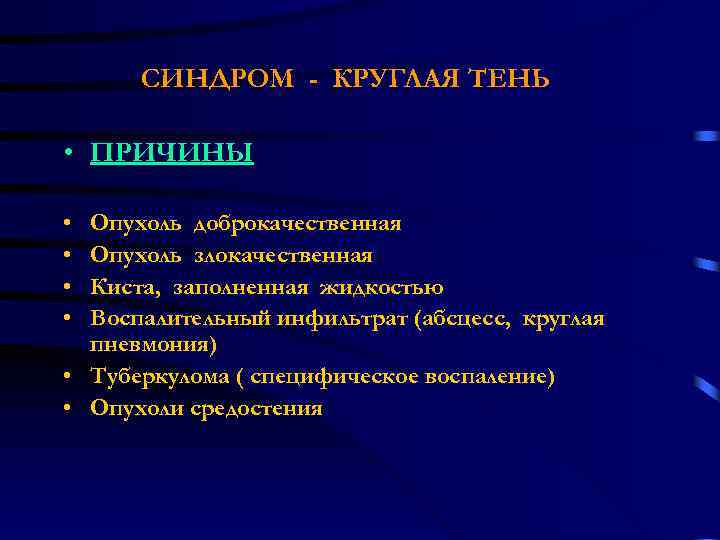 СИНДРОМ - КРУГЛАЯ ТЕНЬ • ПРИЧИНЫ • • Опухоль доброкачественная Опухоль злокачественная Киста, заполненная