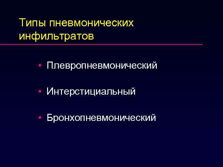 Типы пневмонических инфильтратов • Плевропневмонический • Интерстициальный • Бронхопневмонический 