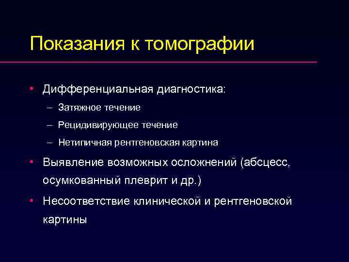 Показания к томографии • Дифференциальная диагностика: – Затяжное течение – Рецидивирующее течение – Нетипичная