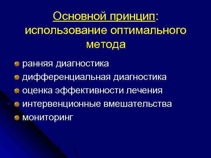 Основной принцип: использование оптимального метода ранняя диагностика дифференциальная диагностика оценка эффективности лечения интервенционные вмешательства