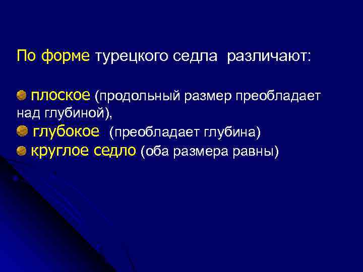 По форме турецкого седла различают: плоское (продольный размер преобладает над глубиной), глубокое (преобладает глубина)