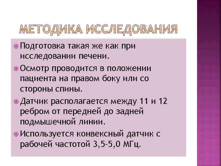  Подготовка такая же как при исследовании печени. Осмотр проводится в положении пациента на