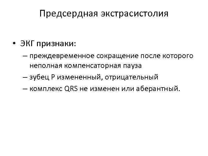Предсердная экстрасистолия • ЭКГ признаки: – преждевременное сокращение после которого неполная компенсаторная пауза –