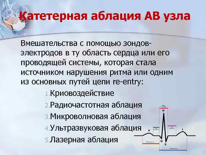 Катетерная аблация АВ узла Вмешательства с помощью зондовэлектродов в ту область сердца или его