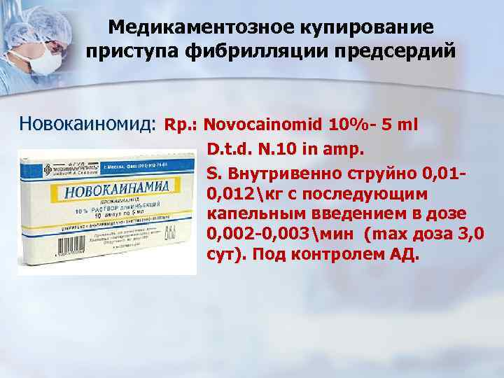 Медикаментозное купирование приступа фибрилляции предсердий Новокаиномид: Rp. : Novocainomid 10%- 5 ml D. t.