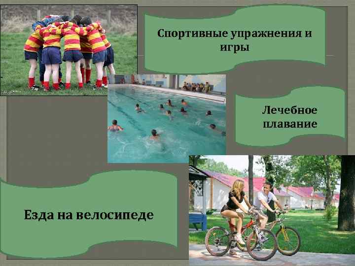 Спортивные упражнения и игры Лечебное плавание Езда на велосипеде 