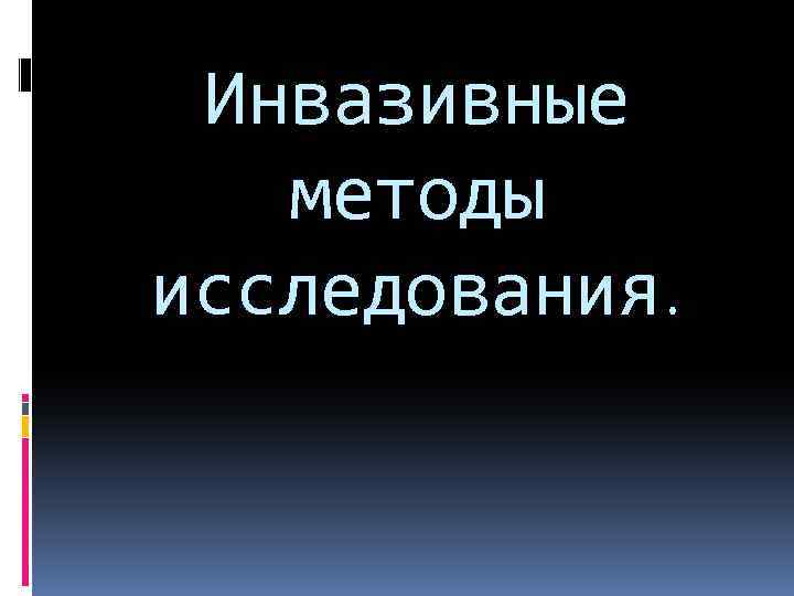 Инвазивные методы исследования. 