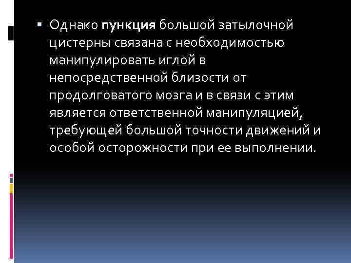  Однако пункция большой затылочной цистерны связана с необходимостью манипулировать иглой в непосредственной близости