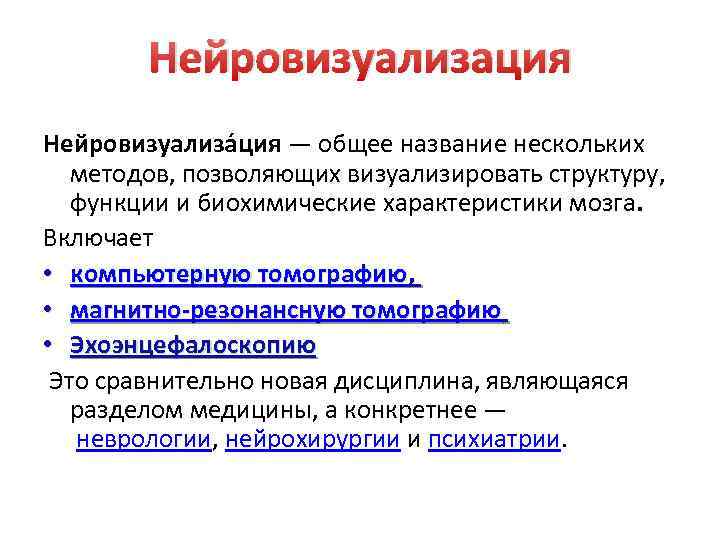 Нейровизуализация Нейровизуализа ция — общее название нескольких методов, позволяющих визуализировать структуру, функции и биохимические