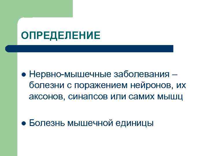 ОПРЕДЕЛЕНИЕ l Нервно-мышечные заболевания – болезни с поражением нейронов, их аксонов, синапсов или самих