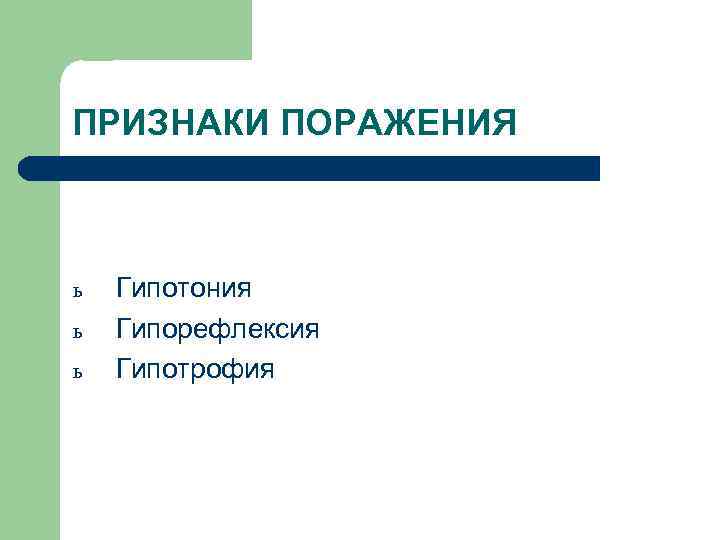 ПРИЗНАКИ ПОРАЖЕНИЯ ь ь ь Гипотония Гипорефлексия Гипотрофия 