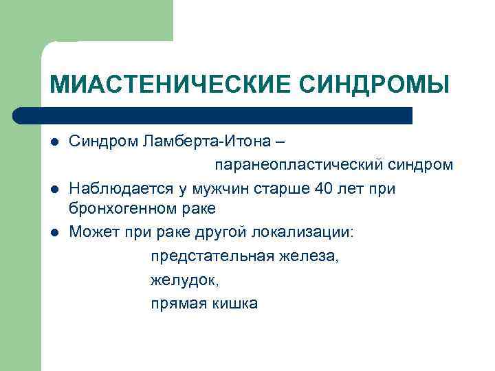МИАСТЕНИЧЕСКИЕ СИНДРОМЫ l l l Синдром Ламберта-Итона – паранеопластический синдром Наблюдается у мужчин старше