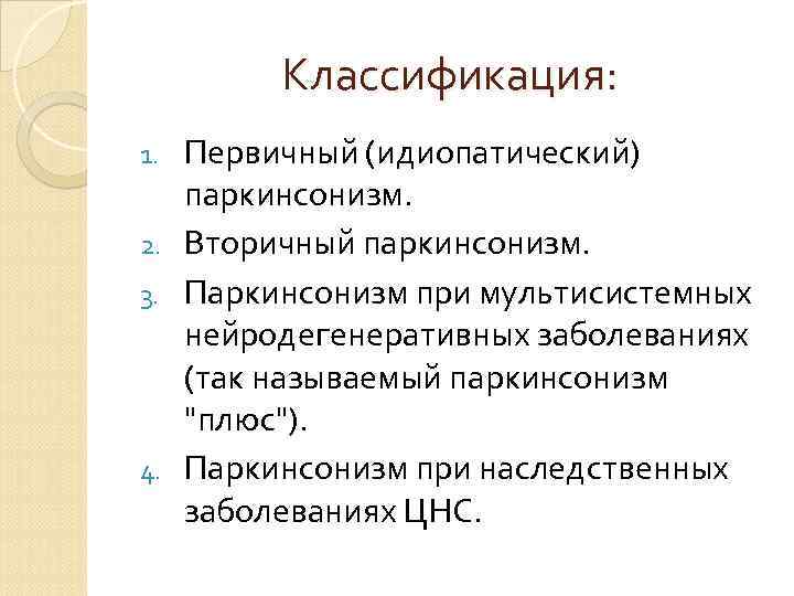 Классификация: Первичный (идиопатический) паркинсонизм. 2. Вторичный паркинсонизм. 3. Паркинсонизм при мультисистемных нейродегенеративных заболеваниях (так