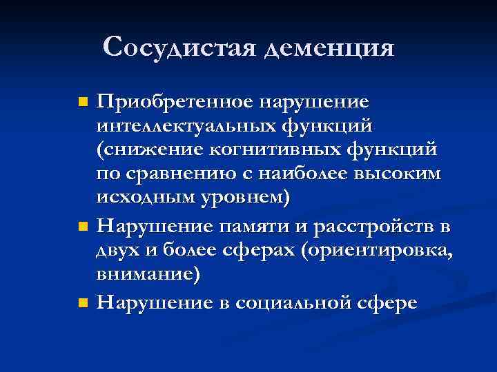 Сосудистая деменция Приобретенное нарушение интеллектуальных функций (снижение когнитивных функций по сравнению с наиболее высоким