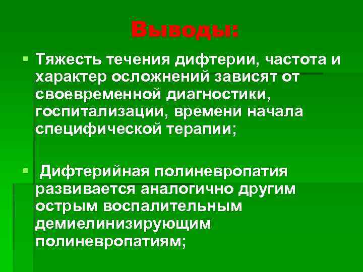 Выводы: § Тяжесть течения дифтерии, частота и характер осложнений зависят от своевременной диагностики, госпитализации,