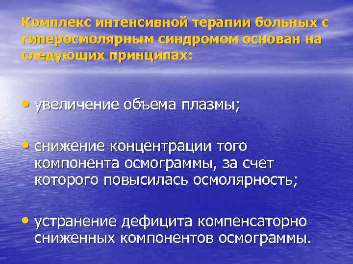 Комплекс интенсивной терапии больных с гиперосмолярным синдромом основан на следующих принципах: • увеличение объема