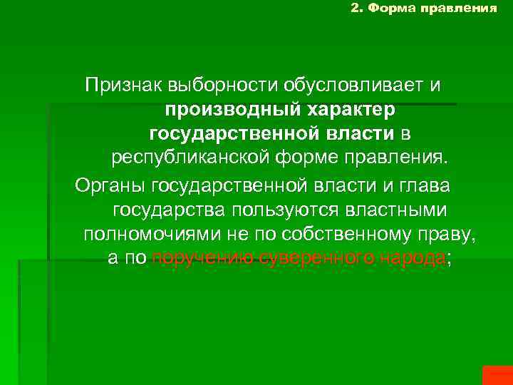 2. Форма правления Признак выборности обусловливает и производный характер государственной власти в республиканской форме