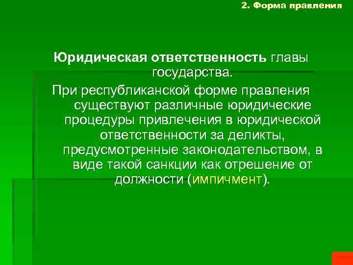 2. Форма правления Юридическая ответственность главы государства. При республиканской форме правления существуют различные юридические