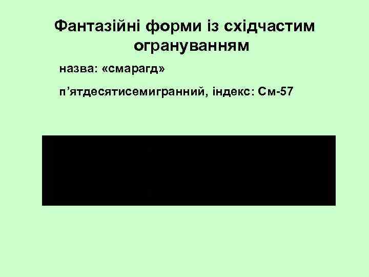 Фантазійні форми із східчастим огрануванням назва: «смарагд» п’ятдесятисемигранний, індекс: См 57 