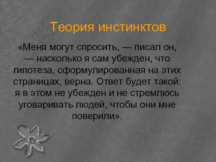 Теория инстинктов «Меня могут спросить, — писал он, — насколько я сам убежден, что