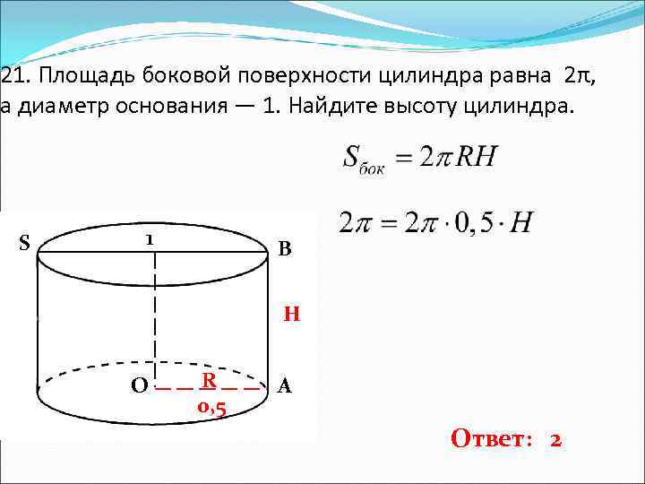 21. Площадь боковой поверхности цилиндра равна 2π, а диаметр основания — 1. Найдите высоту