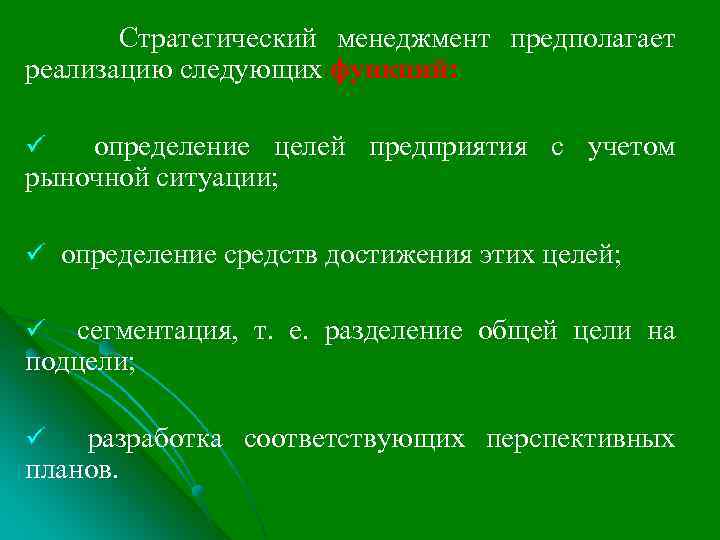  Стратегический менеджмент предполагает реализацию следующих функций: ü определение целей предприятия с учетом рыночной