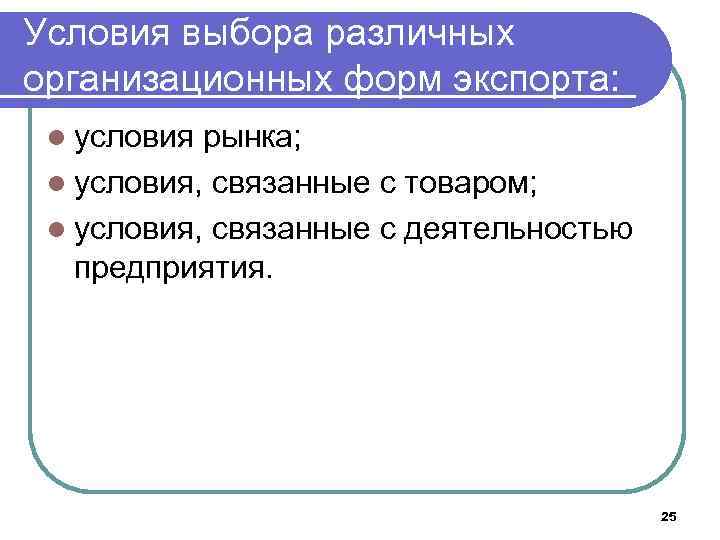 Условия выбора различных организационных форм экспорта: l условия рынка; l условия, связанные с товаром;