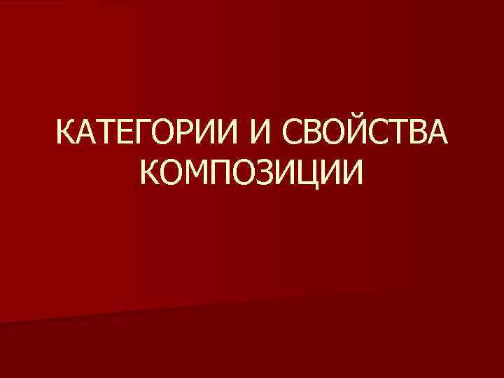 КАТЕГОРИИ И СВОЙСТВА КОМПОЗИЦИИ 