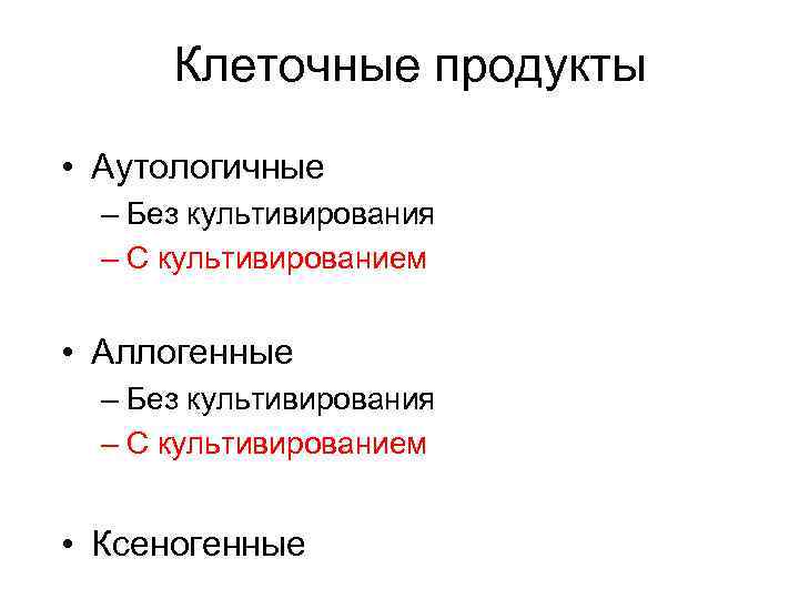 Клеточные продукты • Аутологичные – Без культивирования – С культивированием • Аллогенные – Без