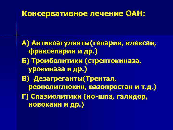 Консервативное лечение ОАН: А) Антикоагулянты(гепарин, клексан, фраксепарин и др. ) Б) Тромболитики (стрептокиназа, урокиназа