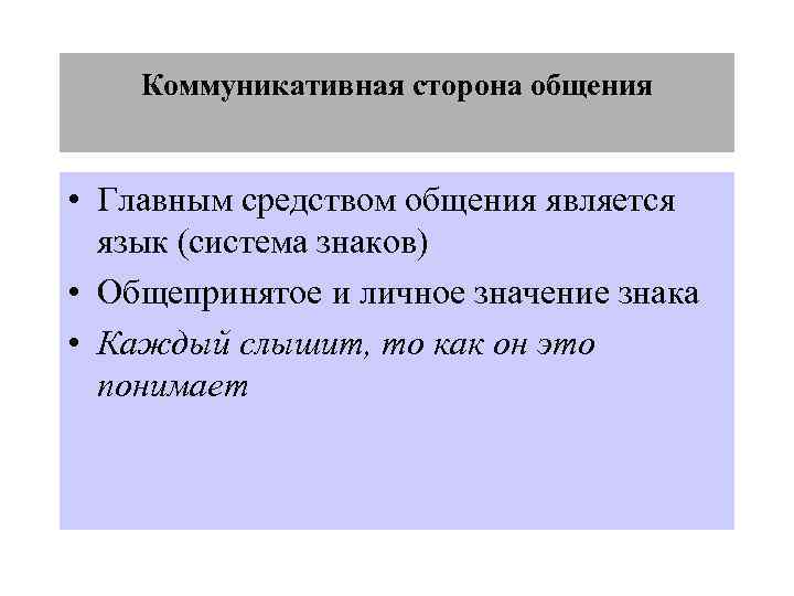 Коммуникативная сторона общения • Главным средством общения является язык (система знаков) • Общепринятое и