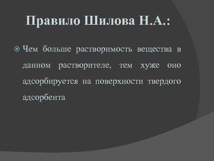 Правило Шилова Н. А. : Чем больше растворимость вещества в данном растворителе, тем хуже