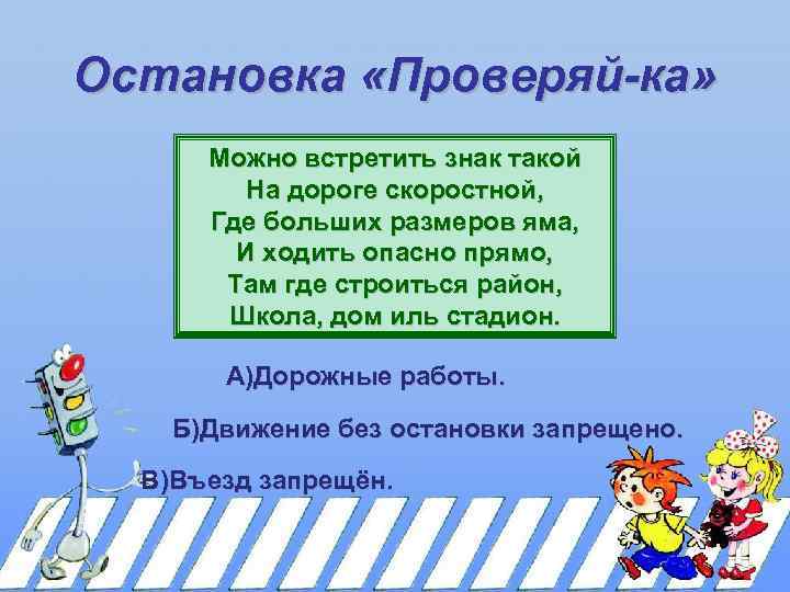 Остановка «Проверяй-ка» Можно встретить знак такой На дороге скоростной, Где больших размеров яма, И