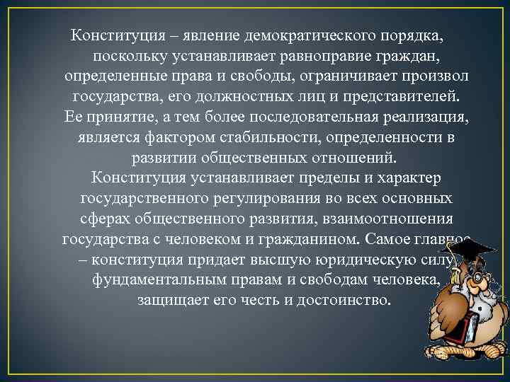 Конституция – явление демократического порядка, поскольку устанавливает равноправие граждан, определенные права и свободы, ограничивает