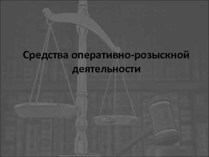 Средства оперативно-розыскной деятельности 