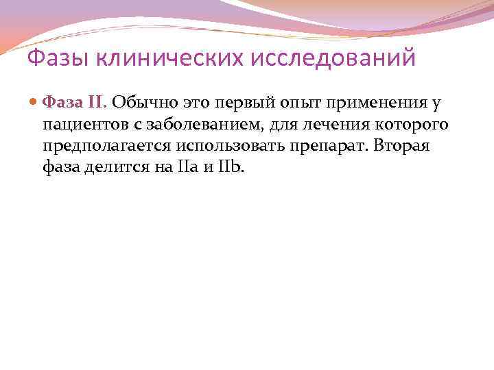 Фазы клинических исследований Фаза II. Обычно это первый опыт применения у пациентов с заболеванием,