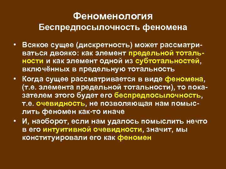 Феноменология Беспредпосылочность феномена • Всякое сущее (дискретность) может рассматриваться двояко: как элемент предельной тотальности