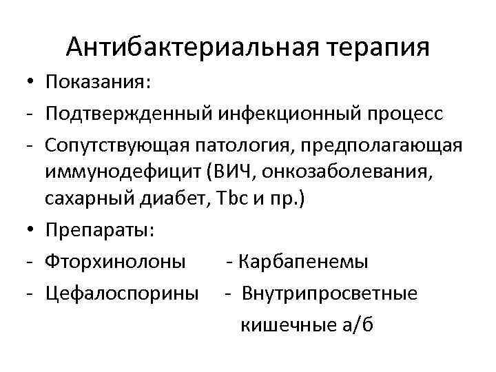 Антибактериальная терапия • Показания: - Подтвержденный инфекционный процесс - Сопутствующая патология, предполагающая иммунодефицит (ВИЧ,