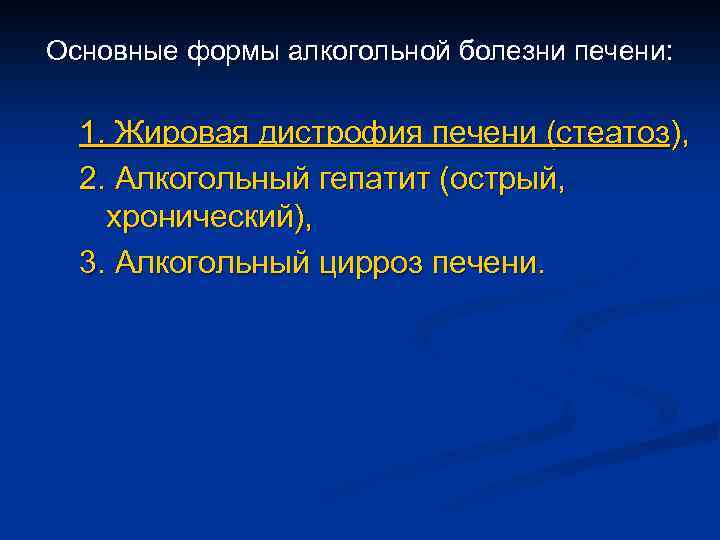 Основные формы алкогольной болезни печени: 1. Жировая дистрофия печени (стеатоз), 2. Алкогольный гепатит (острый,