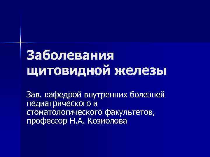 Заболевания щитовидной железы Зав. кафедрой внутренних болезней педиатрического и стоматологического факультетов, профессор Н. А.