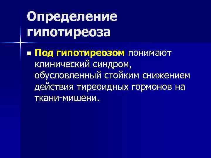 Определение гипотиреоза n Под гипотиреозом понимают клинический синдром, обусловленный стойким снижением действия тиреоидных гормонов