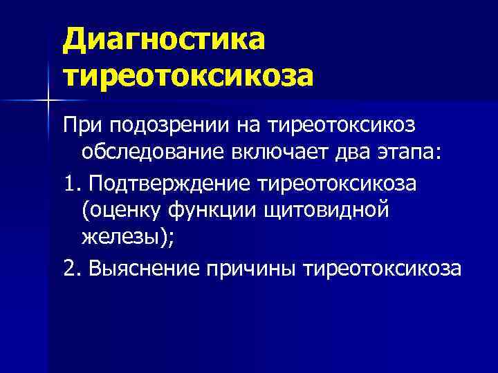 Диагностика тиреотоксикоза При подозрении на тиреотоксикоз обследование включает два этапа: 1. Подтверждение тиреотоксикоза (оценку