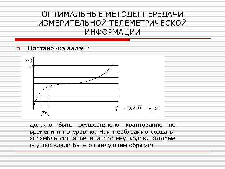 ОПТИМАЛЬНЫЕ МЕТОДЫ ПЕРЕДАЧИ ИЗМЕРИТЕЛЬНОЙ ТЕЛЕМЕТРИЧЕСКОЙ ИНФОРМАЦИИ o Постановка задачи Должно быть осуществлено квантование по