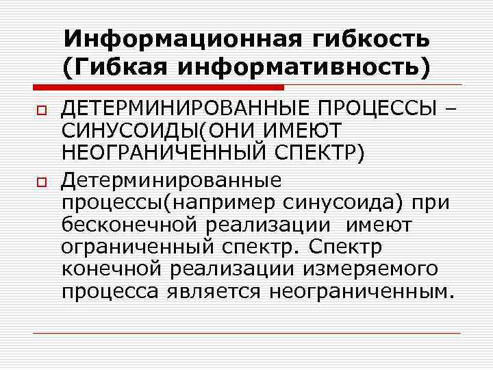 Информационная гибкость (Гибкая информативность) o o ДЕТЕРМИНИРОВАННЫЕ ПРОЦЕССЫ – СИНУСОИДЫ(ОНИ ИМЕЮТ НЕОГРАНИЧЕННЫЙ СПЕКТР) Детерминированные