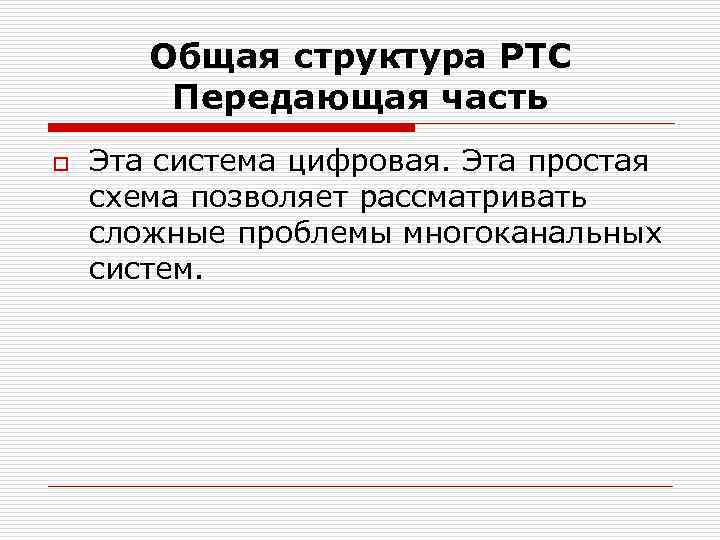 Общая структура РТС Передающая часть o Эта система цифровая. Эта простая схема позволяет рассматривать